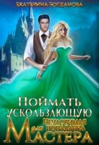 Поймать ускользающую. Неуловимая попаданка для Мастера (СИ) - Богданова Екатерина (1)