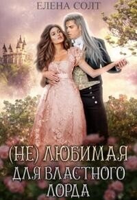 Нелюбимая для властного лорда (СИ) - Солт Елена