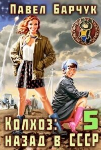 Колхоз: Назад в СССР 5 (СИ) - Барчук Павел