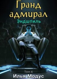 Гранд-адмирал. Том шестой. Часть 2 (СИ) - Модус Илья Сергеевич