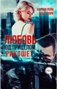 Любовь под прицелом. Рикошет (СИ) - Корк Ольга