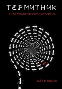 Термитник. Энтомологический детектив - Юшко Петр