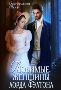 Любимые женщины лорда Фэлтона (СИ) - Завгородняя Анна