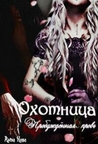 Охотница. Пробуждённая кровь. Книга (СИ) - Нова Алена