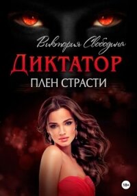 Диктатор. Плен страсти - Свободина Виктория