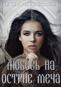 Любовь на острие меча (СИ) - Арефьева Наталия
