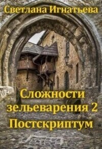 Сложности зельеварения 2. Постскриптум (СИ) - Игнатьева Светлана Николаевна