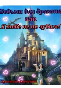 Ведьма для дракона или Я тебе не по зубам&#33; (СИ) - Светлова Кристина