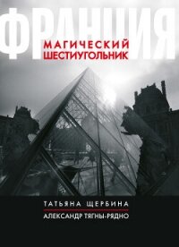 Франция. Магический шестиугольник - Щербина Татьяна