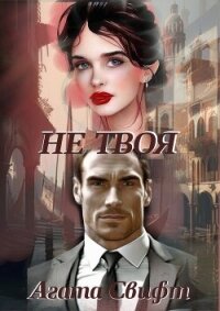 Не твоя (СИ) - Свифт Агата
