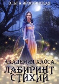 Академия хаоса. Лабиринт стихий - Ярошинская Ольга