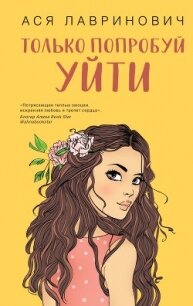 Только попробуй уйти - Лавринович Ася