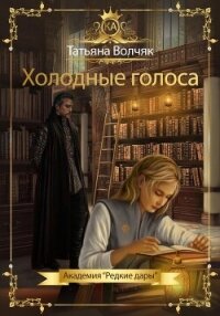Холодные голоса. Академия «Редкие дары» - Волчяк Татьяна