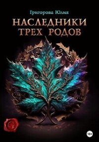 Наследники трех родов (СИ) - Григорова Юлия