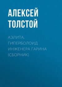 Аэлита. Гиперболоид инженера Гарина (сборник) - Толстой Алексей Николаевич