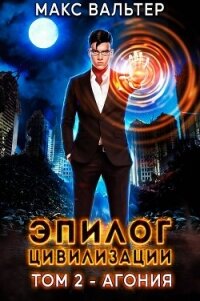 Эпилог Цивилизации. Том 2. Агония - Вальтер Макс