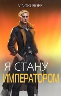 Я стану Императором. Книга VII (СИ) - Винокуров Юрий