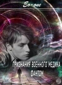 Признания военного медика. Фантом (СИ) - "Eo-one"