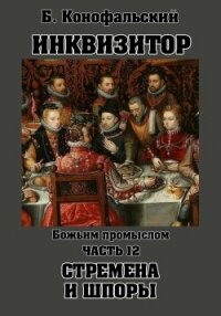 Инквизитор. Божьим промыслом. Стремена и шпоры - Конофальский Борис