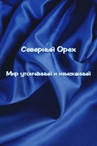 Мир утончëнный и изысканный (СИ) - "Северный Орех"