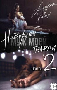 Неверный муж моей подруги, часть 2 (СИ) - Хаан Ашира