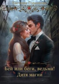 Бей или Беги, ведьма&#33; Дитя магии (СИ) - Горюнова Евгения