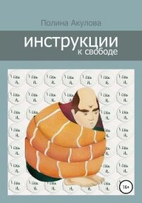 Инструкции к свободе - Акулова Полина