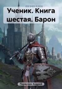 Ученик. Книга шестая. Барон - Первухин Андрей Евгеньевич