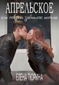 Апрельское, или Секрет забытого письма (СИ) - Тюрина Елена Александровна