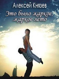 Это было жаркое, жаркое лето - Князев Алексей