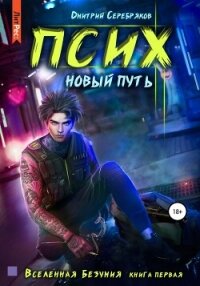 Псих. Новый путь (СИ) - Серебряков Дмитрий "Дмитрий Черкасов"