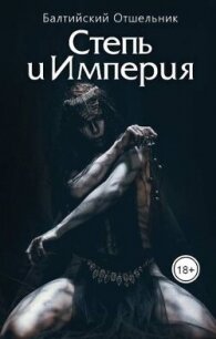 Степь и Империя. Книга I. СТЕПЬ (СИ) - "Балтийский Отшельник"