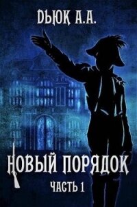 Новый порядок. Часть 1 (СИ) - Dьюк Александр Александрович