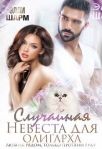 Случайная невеста для олигарха. Любовь рядом (СИ) - Шарм Элли