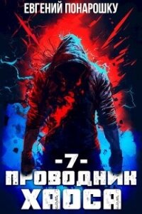 Проводник Хаоса. Книга 7 (СИ) - Понарошку Евгений