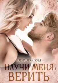 Научи меня верить - Архипова Елена