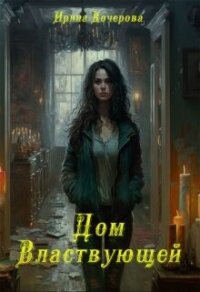 Дом Властвующей (СИ) - Кочерова Ирина "Ирина"