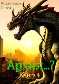 Архил...? 4 (СИ) - Кожевников Павел