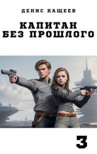 Капитан без прошлого - 3 (СИ) - Кащеев Денис