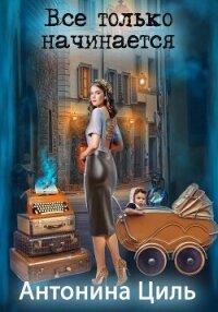 Все только начинается - Циль Антонина