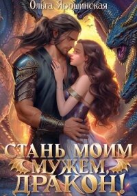Стань моим мужем, дракон! - Ярошинская Ольга