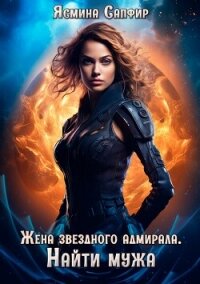 Жена звездного адмирала. Найти мужа - Сапфир Ясмина