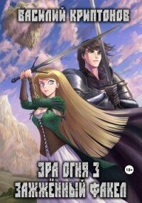 Эра Огня 3. Зажжённый факел - Криптонов Василий
