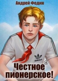 Честное пионерское&#33; Часть 4 (СИ) - Федин Андрей
