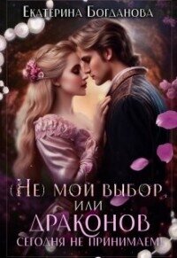 (не) мой выбор, или Драконов сегодня не принимаем&#33; (СИ) - Богданова Екатерина (1)