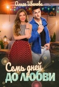 Семь дней до любви (СИ) - Иванова Ольга Владимировна