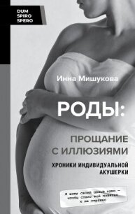 Роды. Прощание с иллюзиями. Хроники индивидуальной акушерки - Мишукова Инна
