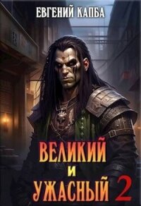 Великий и Ужасный - 2 (СИ) - Капба Евгений Адгурович