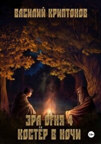 Эра Огня 4. Костёр в ночи - Криптонов Василий