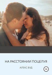 На расстоянии поцелуя - Вуд Алекс